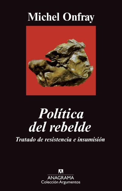 POLÍTICA DEL REBELDE. TRATADO DE RESISTENCIA E INSUMISION (ARGUMENTOS) | 9788433963192 | ONFRAY, MICHEL | Llibreria La Gralla | Llibreria online de Granollers