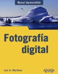FOTOGRAFÍA DIGITAL (MANUAL IMPRESCINDIBLE) | 9788441529441 | MARTÍNEZ, LUIS ALBERTO | Llibreria La Gralla | Llibreria online de Granollers