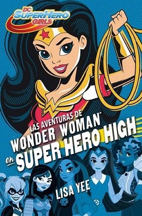 AVENTURAS DE WONDER WOMAN EN SUPER HERO HIGH, LAS DC SUPER HERO GIRLS 1 | 9788490436745 | YEE, LISA | Llibreria La Gralla | Llibreria online de Granollers