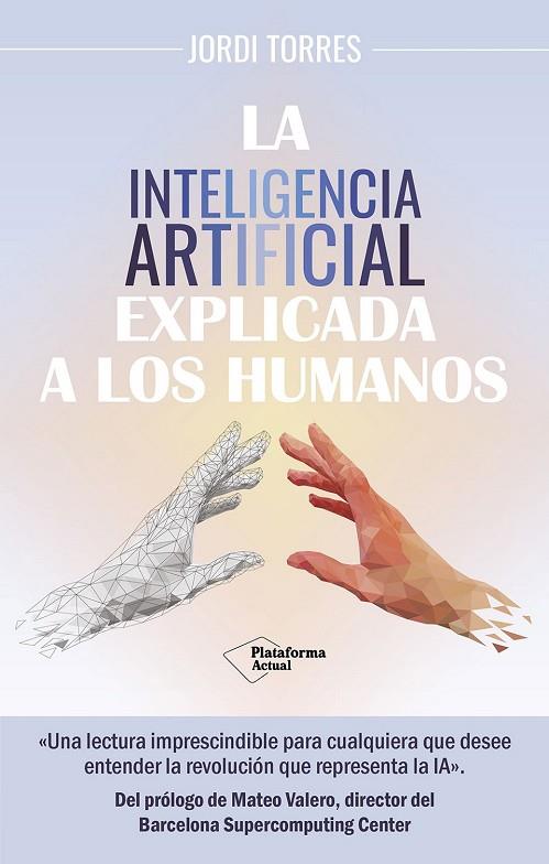 INTELIGENCIA ARTIFICIAL EXPLICADA A LOS HUMANOS, LA  | 9788419655561 | TORRES, JORDI | Llibreria La Gralla | Librería online de Granollers