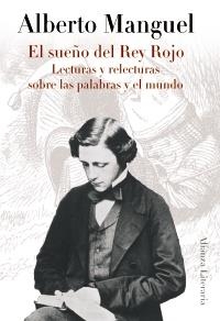 SUEÑO DEL REY ROJO, EL. LECTURAS Y RELECTURAS SOBRE LAS PALABRAS Y EL MUNDO | 9788420608396 | MANGUEL, ALBERTO | Llibreria La Gralla | Llibreria online de Granollers