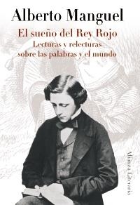 SUEÑO DEL REY ROJO, EL. LECTURAS Y RELECTURAS SOBRE LAS PALABRAS Y EL MUNDO | 9788420608396 | MANGUEL, ALBERTO | Llibreria La Gralla | Librería online de Granollers