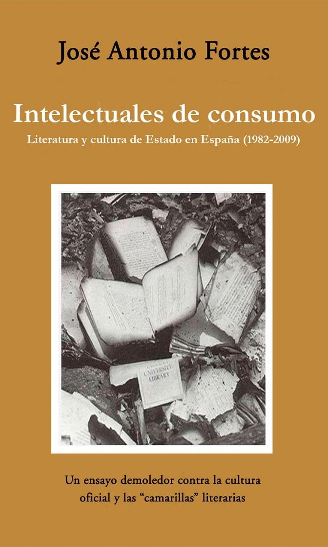 INTELECTUALES DE CONSUMO. LITERATURA Y CULTURA DE ESTADO EN ESPAÑA 1982 2009 | 9788492573776 | FORTES, JOSE ANTONIO | Llibreria La Gralla | Librería online de Granollers