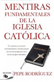 MENTIRAS FUNDAMENTALES DE LA IGLESIA CATÓLICA | 9788498726770 | RODRIGUEZ, PEPE | Llibreria La Gralla | Librería online de Granollers