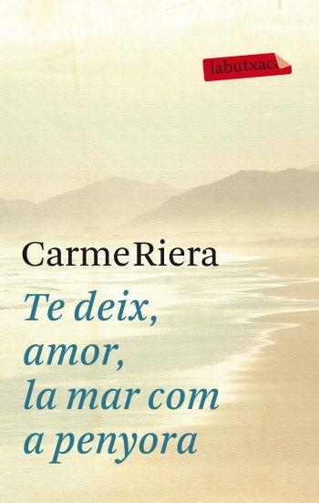 TE DEIX, AMOR LA MAR COM A PENYORA (LABUTXACA) | 9788499302737 | RIERA, CARME | Llibreria La Gralla | Llibreria online de Granollers