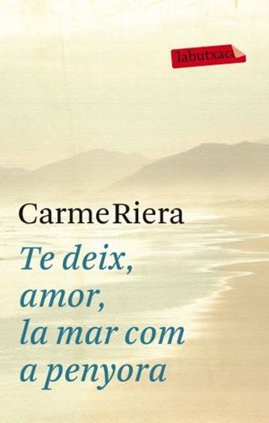 TE DEIX, AMOR LA MAR COM A PENYORA (LABUTXACA) | 9788499302737 | RIERA, CARME | Llibreria La Gralla | Librería online de Granollers