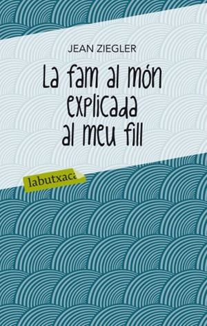 FAM AL MÓN EXPLICADA AL MEU FILL, LA (LABUTXACA) | 9788499302072 | ZIEGLER, JEAN | Llibreria La Gralla | Llibreria online de Granollers