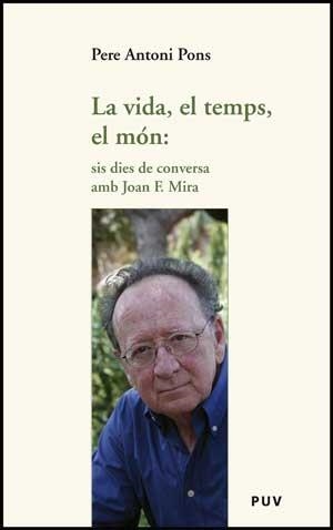 VIDA, EL TEMPS I EL MON, LA.  SIS DIES DE CONVERSA AMB J.F. MIRA | 9788437074191 | PONS, PERE ANTONI | Llibreria La Gralla | Llibreria online de Granollers