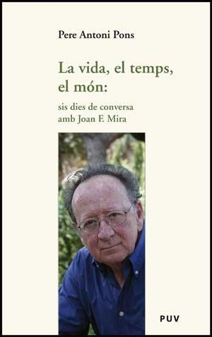 VIDA, EL TEMPS I EL MON, LA.  SIS DIES DE CONVERSA AMB J.F. MIRA | 9788437074191 | PONS, PERE ANTONI | Llibreria La Gralla | Librería online de Granollers