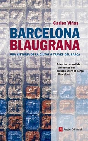 BARCELONA BLAUGRANA. UNA HISTÒRIA DE LA CIUTAT A TRAVÉS DEL BARÇA | 9788415307020 | VIÑAS GRÀCIA, CARLES | Llibreria La Gralla | Librería online de Granollers