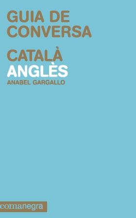 GUIA DE CONVERSA CATALÀ ANGLÈS | 9788415097105 | GARGALLO, ANABEL | Llibreria La Gralla | Librería online de Granollers