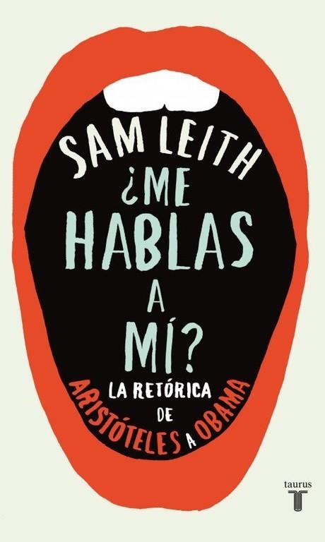 ME HABLAS A MÍ?. LA RETORICA DE ARISTOTELES A OBAMA | 9788430600700 | LEITH, SAM | Llibreria La Gralla | Librería online de Granollers