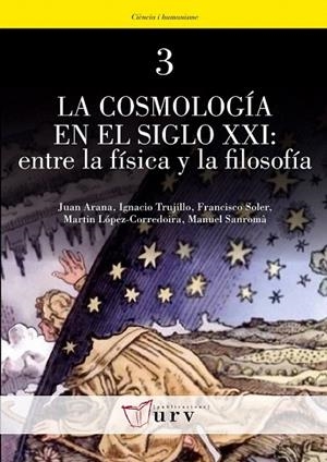 COSMOLOGÍA EN EL SIGLO XXI: ENTRE LA FÍSICA Y LA FILOSOFÍA, LA | 9788484241683 | ARANA, JUAN / ... | Llibreria La Gralla | Librería online de Granollers