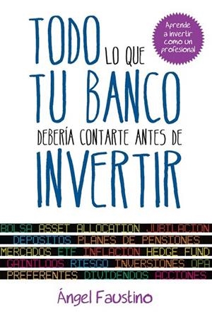 TODO LO QUE TU BANCO DEBERÍA CONTARTE ANTES DE INVERTIR | 9788498752151 | FAUSTINO, ANGEL | Llibreria La Gralla | Librería online de Granollers