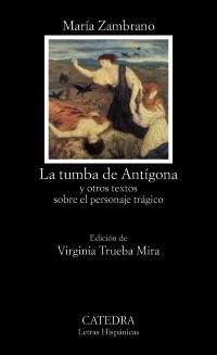TUMBA DE ANTÍGONA, LA. Y OTROS TEXTOS SOBRE EL PERSONAJE TRÁGICO (LETRAS HISPÁNICAS) | 9788437630380 | ZAMBRANO, MARÍA | Llibreria La Gralla | Llibreria online de Granollers