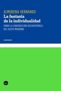 FANTASÍA DE LA INDIVIDUALIDAD, LA. SOBRE LA CONSTRUCCIÓN SOCIOHISTÓRICA DEL SUJETO MODERNO | 9788492946426 | HERNANDO, ALMUDENA | Llibreria La Gralla | Librería online de Granollers