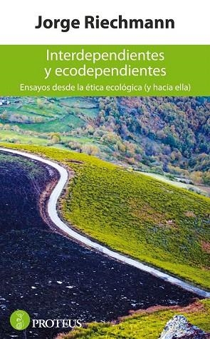 INTERDEPENDIENTES Y ECODEPENDIENTES. ENSAYOS DESDE LA ÉTICA ECOLÓGICA (Y HACIA ELLA) | 9788415549413 | RIECHMANN, JORGE | Llibreria La Gralla | Llibreria online de Granollers