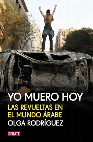 YO MUERO HOY. LAS REVUELTAS EN EL MUNDO ÁRABE | 9788499920856 | RODRIGUEZ,OLGA | Llibreria La Gralla | Librería online de Granollers