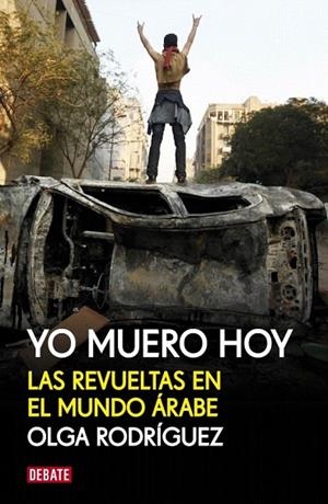 YO MUERO HOY. LAS REVUELTAS EN EL MUNDO ÁRABE | 9788499920856 | RODRIGUEZ,OLGA | Llibreria La Gralla | Librería online de Granollers