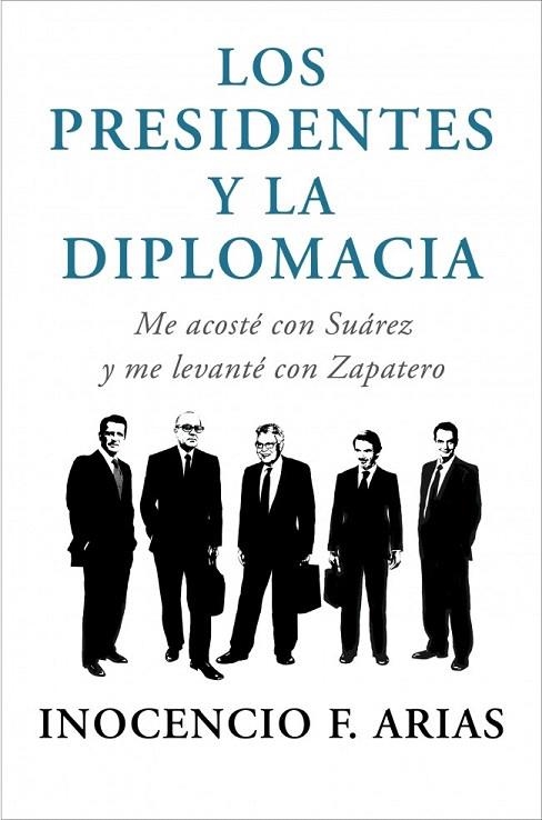 PRESIDENTES Y LA DIPLOMACIA, LOS. ME ACOSTÉ CON SUÁREZ Y ME LEVANTÉ CON ZAPATERO | 9788401347832 | ARIAS, INOCENCIO F. | Llibreria La Gralla | Llibreria online de Granollers