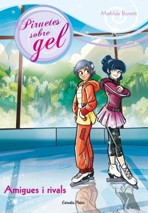 AMIGUES I RIVALS (PIRUETES SOBRE GEL, 4) | 9788499329000 | BONETTI, MATHILDE | Llibreria La Gralla | Librería online de Granollers