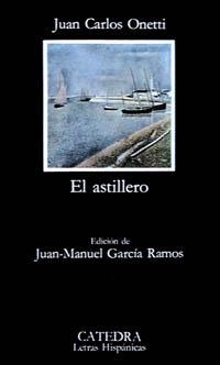 ASTILLERO, EL (LETRAS HISPANICAS 193) | 9788437604336 | ONETTI, JUAN CARLOS | Llibreria La Gralla | Librería online de Granollers