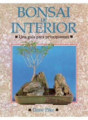 BONSAI DE INTERIOR.UNA GUIA PARA PRINCIPIANTES | 9788428208970 | PIKE, DAVE | Llibreria La Gralla | Librería online de Granollers