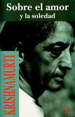 SOBRE EL AMOR Y LA SOLEDAD | 9788472453517 | KRISHNAMURTI | Llibreria La Gralla | Llibreria online de Granollers