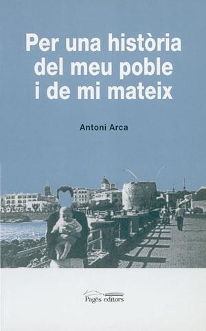 PER UNA HISTORIA DEL MEU POBLE I DE MI MATEIX | 9788479354763 | ARCA, ANTONI | Llibreria La Gralla | Librería online de Granollers
