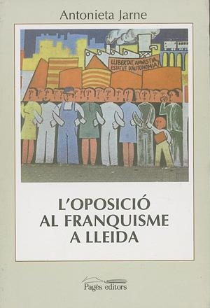 OPOSICIO AL FRANQUISME A LLEIDA, L | 9788479355173 | JARNE , ANTONIETA | Llibreria La Gralla | Librería online de Granollers
