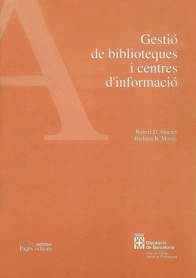 GESTIÓ DE BIBLIOTEQUES I CENTRES D'INFORMACIÓ | 9788479355036 | STUEART, ROBERT D. / MORAN, BARBARA B. | Llibreria La Gralla | Librería online de Granollers