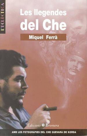 LLEGENDES DEL CHE, LES (L'ECLÈCTICA 60) | 9788476604236 | FERRÀ, MIQUEL | Llibreria La Gralla | Llibreria online de Granollers