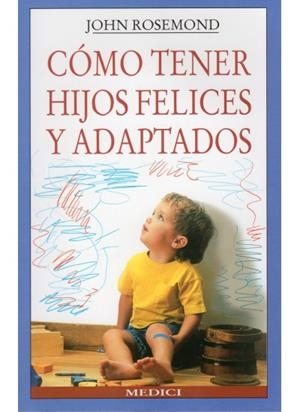 COMO TENER HIJOS FELICES Y ADAPATADOS | 9788489778085 | ROSEMOND, JOHN | Llibreria La Gralla | Llibreria online de Granollers