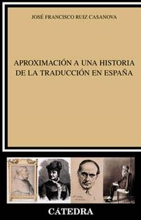 APROXIMACION A LA HISTORIA DE LA TRADUCCION EN ESPAÑA | 9788437618241 | RUIZ CASANOVA, JOSE FRANCISCO | Llibreria La Gralla | Librería online de Granollers