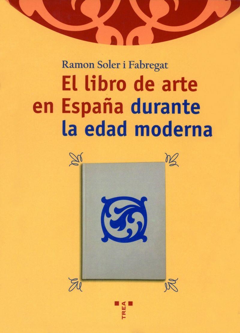 LIBRO DEL ARTE EN ESPAÑA DURANTE LA EDAD MODERNA, EL (BBEAC) | 9788495178862 | SOLER I FABREGAT, RAMON | Llibreria La Gralla | Llibreria online de Granollers
