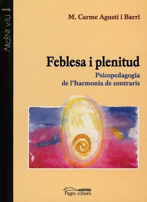 FEBLESA I PLENITUD PSICOPEDAGOGIA DE L'HARMONIA DE CONTRARI | 9788479357399 | AGUSTI I BARRI, M. CARME | Llibreria La Gralla | Librería online de Granollers