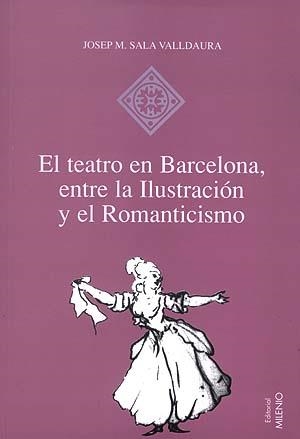 TEATRO EN BARCELONA ENTRE LA ILUSTRACION Y EL ROMANTICISMO | 9788489790582 | SALA VALLDAURA, JOSEP MARIA | Llibreria La Gralla | Llibreria online de Granollers