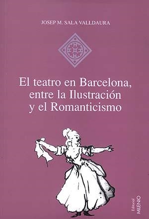 TEATRO EN BARCELONA ENTRE LA ILUSTRACION Y EL ROMANTICISMO | 9788489790582 | SALA VALLDAURA, JOSEP MARIA | Llibreria La Gralla | Librería online de Granollers