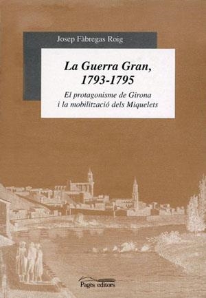 GUERRA GRAN, LA 1793-1795 EL PROTAGONISME DE GIRONA MOBILITZ | 9788479357429 | FABREGAS ROIG, JOSEP | Llibreria La Gralla | Llibreria online de Granollers