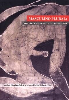 MASCULINO PLURAL CONSTRUCCIONES DE LA MASCULINIDAD | 9788484091011 | SANCHEZ-PALENCIA, CAROLINA; HIDALGO, JUAN (EDS) | Llibreria La Gralla | Librería online de Granollers