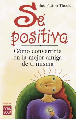 SE POSITIVA COMO CONVERTIRTE EN LA MEJOR AMIGA DE TI MISMA | 9788479275518 | PATTON THOELE, SUE | Llibreria La Gralla | Librería online de Granollers