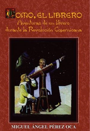 TOMO, EL LIBRERO UN TESTIGO DE LA REVOLUCION COPERNICANA | 9788495495259 | PEREZ OCA, MIGUEL ANGEL | Llibreria La Gralla | Librería online de Granollers