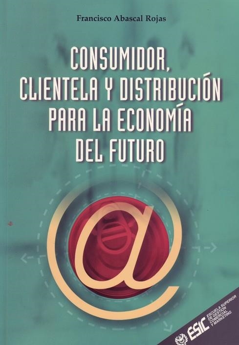 CONSUMIDOR CLIENTELA Y DISTRIBUCION PARA LA ECONOMIA DEL FUT | 9788473563109 | ABASCAL ROJAS, FRANCISCO | Llibreria La Gralla | Librería online de Granollers