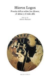 HIEROS LOGOS POESIA ORFICA SOBRE LOS DIOSES EL ALMA Y EL MAS | 9788446013778 | BERNABE, ALBERTO | Llibreria La Gralla | Librería online de Granollers