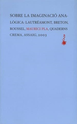 SOBRE LA IMAGINACIO ANALOGICA: LAUTREAMONT, BRETON, ROUSSEL | 9788477273936 | PLA, MAURICI | Llibreria La Gralla | Llibreria online de Granollers