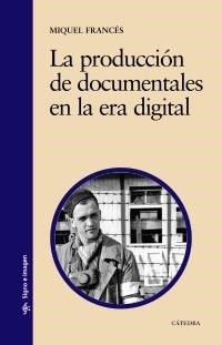 PRODUCCION DE DOCUMENTALES EN LA ERA DIGITAL, LA (S/I 76) | 9788437620664 | FRANCES, MIQUEL | Llibreria La Gralla | Librería online de Granollers