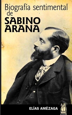 BIOGRAFIA SENTIMENTAL DE SABINO ARANA | 9788481362725 | AMEZAGA, ELIAS | Llibreria La Gralla | Llibreria online de Granollers