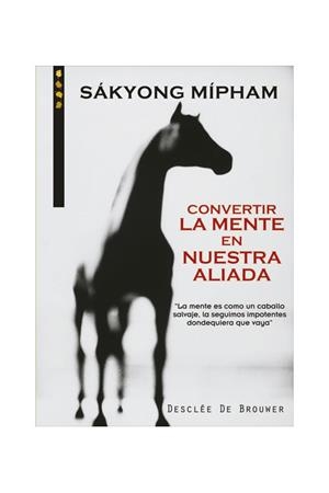 CONVERTIR LA MENTE EN NUESTRA ALIADA | 9788433018069 | MIPHAM, SAKYONG | Llibreria La Gralla | Llibreria online de Granollers