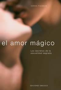 AMOR MAGICO, EL. LOS SECRETOS DE LA SEXUALIDAD SAGRADA | 9788497770675 | FISZBEIN, VARDA | Llibreria La Gralla | Llibreria online de Granollers