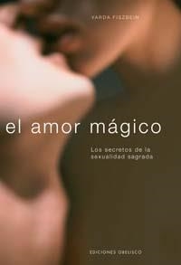 AMOR MAGICO, EL. LOS SECRETOS DE LA SEXUALIDAD SAGRADA | 9788497770675 | FISZBEIN, VARDA | Llibreria La Gralla | Librería online de Granollers